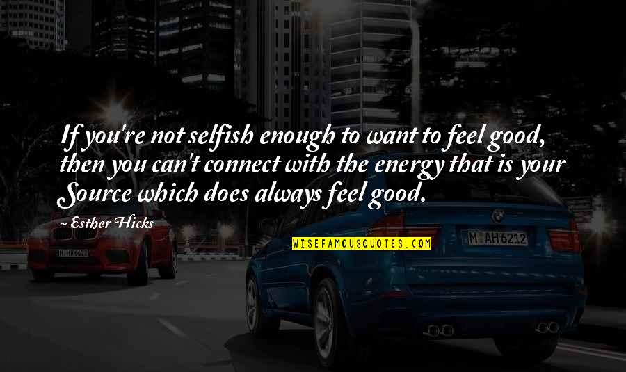 Your Love Is Not Enough Quotes By Esther Hicks: If you're not selfish enough to want to Your Love Is Not Enough Quotes By Esther Hicks: If you're not selfish enough to want to