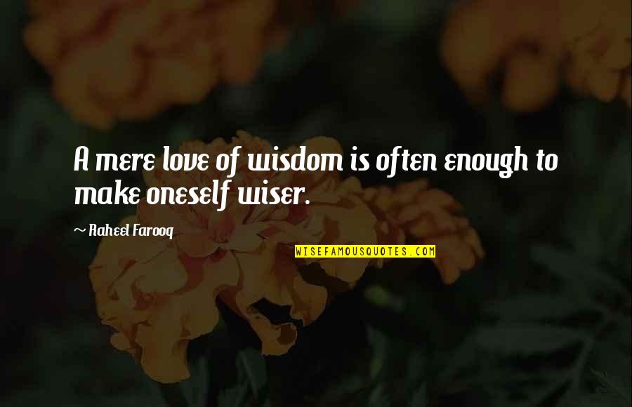 Your Love Is Not Enough Quotes By Raheel Farooq: A mere love of wisdom is often enough Your Love Is Not Enough Quotes By Raheel Farooq: A mere love of wisdom is often enough