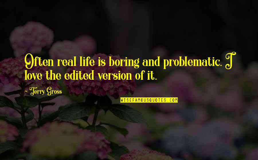 Your Love Is Not Real Quotes By Terry Gross: Often real life is boring and problematic. I