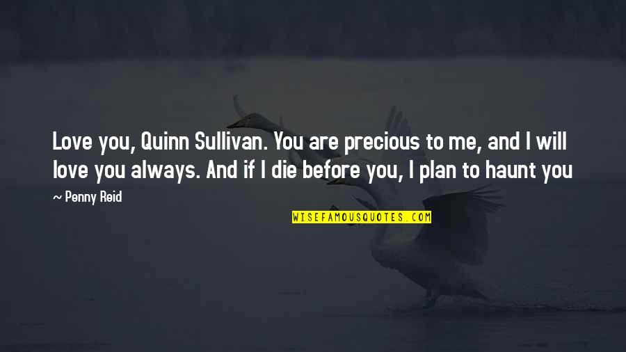 Your Love Is Precious To Me Quotes By Penny Reid: Love you, Quinn Sullivan. You are precious to Your Love Is Precious To Me Quotes By Penny Reid: Love you, Quinn Sullivan. You are precious to