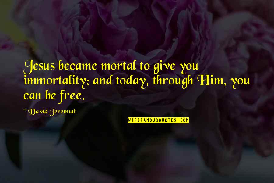 Your Love Is Worth Waiting For Quotes By David Jeremiah: Jesus became mortal to give you immortality; and