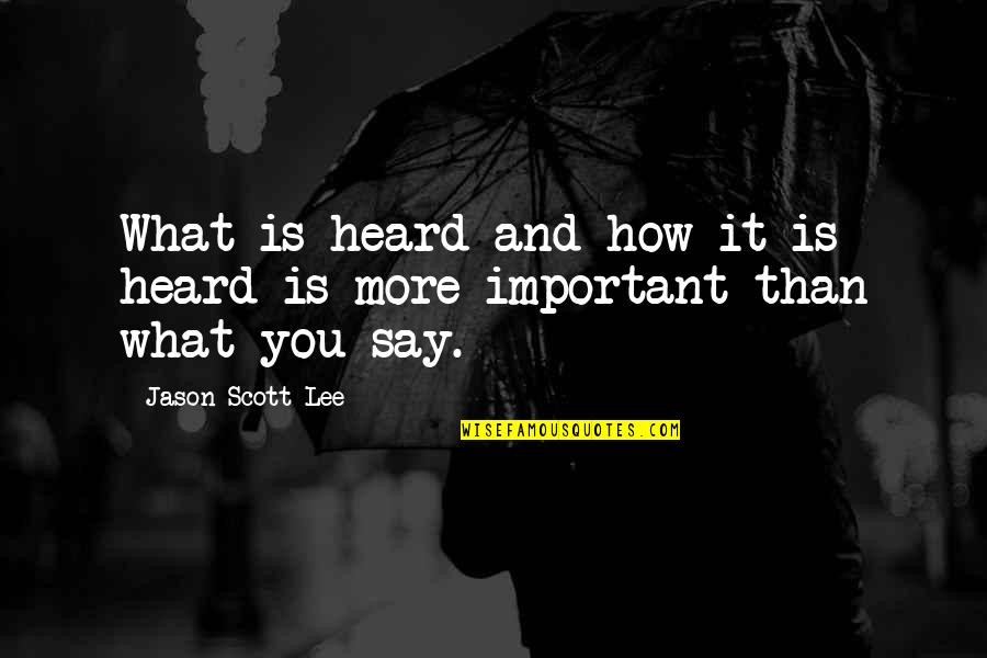 Your Love Keeps Me Alive Quotes By Jason Scott Lee: What is heard and how it is heard Your Love Keeps Me Alive Quotes By Jason Scott Lee: What is heard and how it is heard