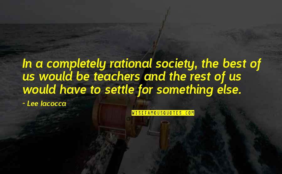 Your Love Keeps Me Going Quotes By Lee Iacocca: In a completely rational society, the best of Your Love Keeps Me Going Quotes By Lee Iacocca: In a completely rational society, the best of