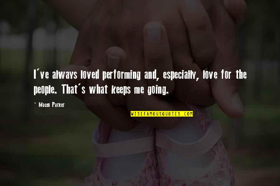 Your Love Keeps Me Going Quotes By Maceo Parker: I've always loved performing and, especially, love for