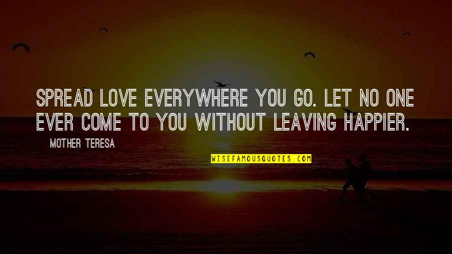 Your Love Leaving Quotes By Mother Teresa: Spread love everywhere you go. Let no one