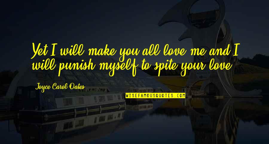 Your Love Make Me Quotes By Joyce Carol Oates: Yet I will make you all love me