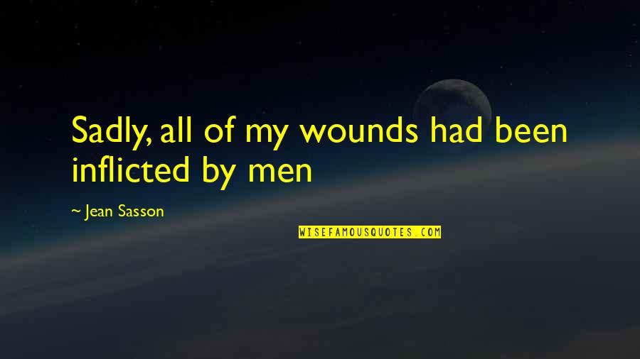 Your Love Means The World To Me Quotes By Jean Sasson: Sadly, all of my wounds had been inflicted Your Love Means The World To Me Quotes By Jean Sasson: Sadly, all of my wounds had been inflicted