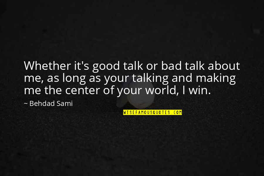 Your Love Not Loving You Back Quotes By Behdad Sami: Whether it's good talk or bad talk about