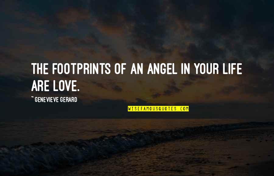 Your Love Of Your Life Quotes By Genevieve Gerard: The footprints of an Angel in your life