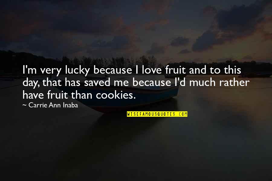 Your Love Saved Me Quotes By Carrie Ann Inaba: I'm very lucky because I love fruit and