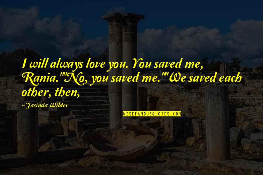 Your Love Saved Me Quotes By Jasinda Wilder: I will always love you. You saved me,
