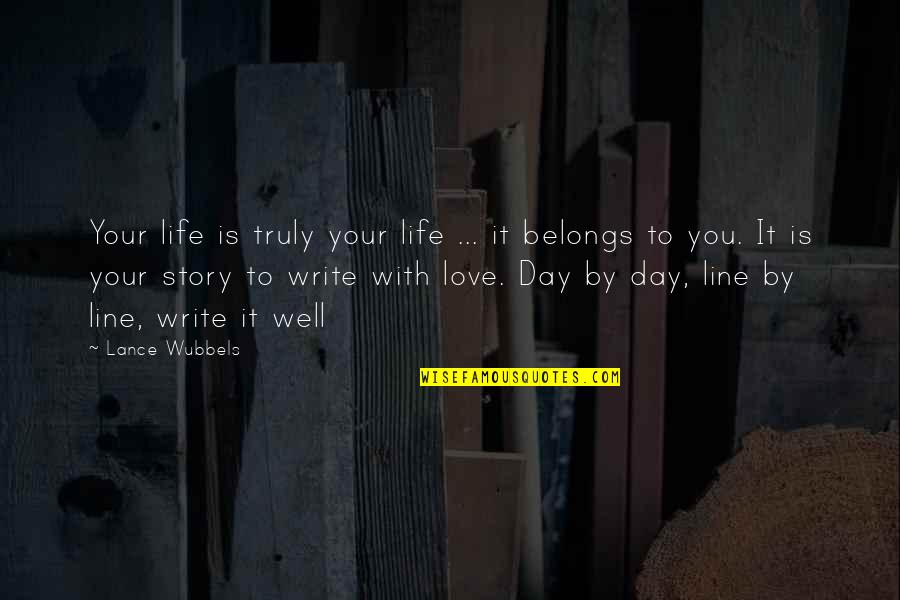 Your Love Story Quotes By Lance Wubbels: Your life is truly your life ... it