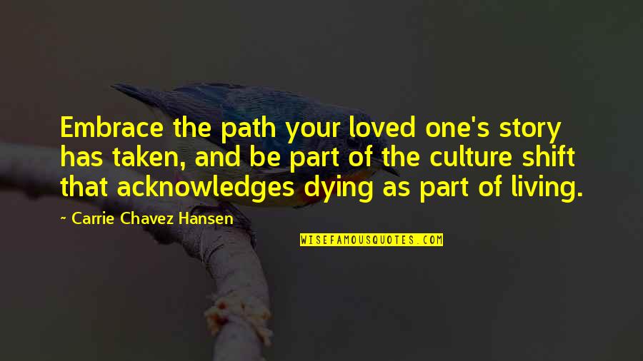 Your Loved One Quotes By Carrie Chavez Hansen: Embrace the path your loved one's story has Your Loved One Quotes By Carrie Chavez Hansen: Embrace the path your loved one's story has