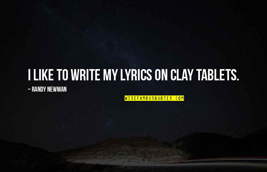 Your Loved Ones In Heaven Quotes By Randy Newman: I like to write my lyrics on clay