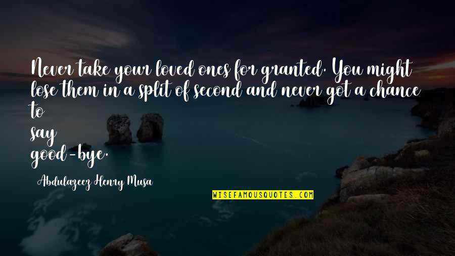 Your Loved Ones Quotes By Abdulazeez Henry Musa: Never take your loved ones for granted. You Your Loved Ones Quotes By Abdulazeez Henry Musa: Never take your loved ones for granted. You