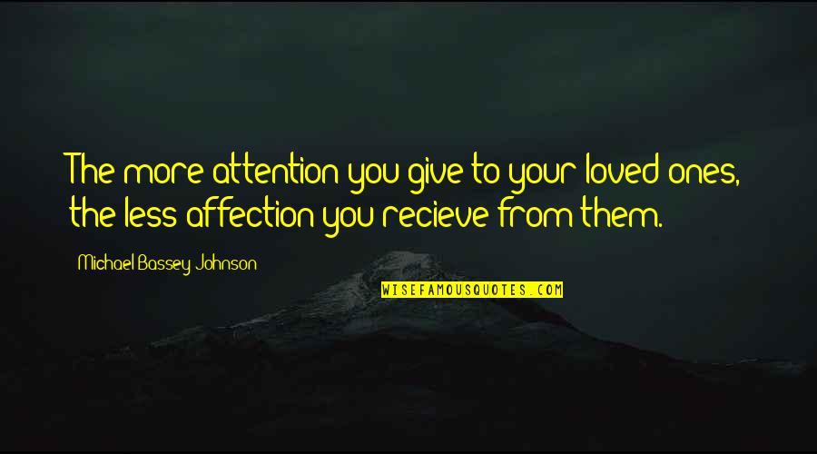 Your Loved Ones Quotes By Michael Bassey Johnson: The more attention you give to your loved Your Loved Ones Quotes By Michael Bassey Johnson: The more attention you give to your loved