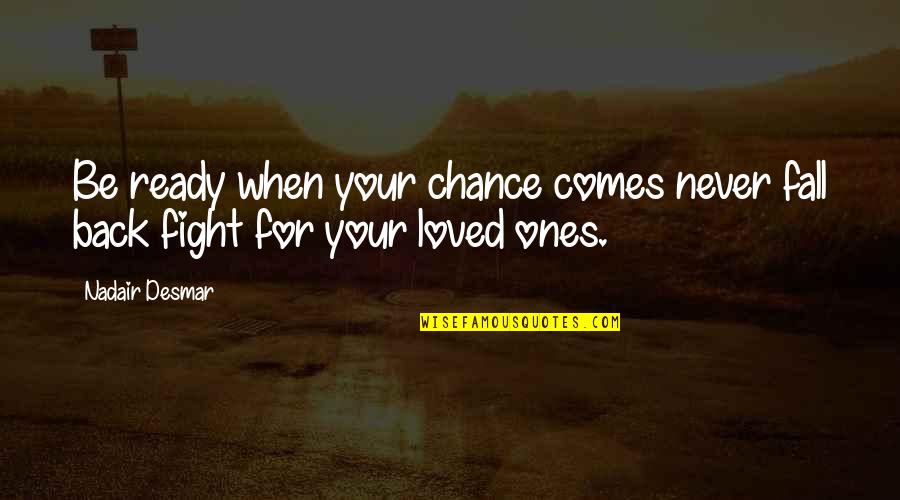 Your Loved Ones Quotes By Nadair Desmar: Be ready when your chance comes never fall