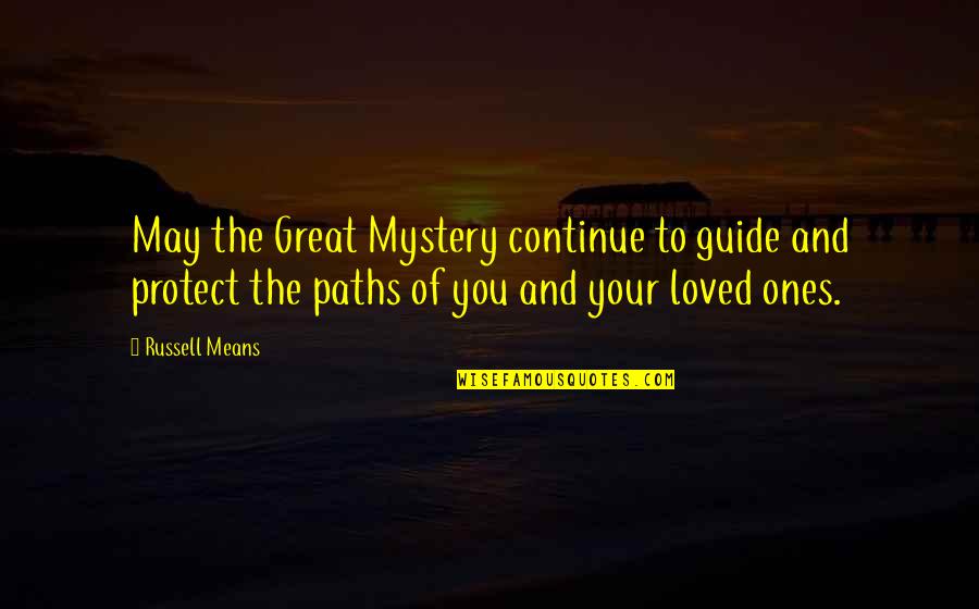 Your Loved Ones Quotes By Russell Means: May the Great Mystery continue to guide and Your Loved Ones Quotes By Russell Means: May the Great Mystery continue to guide and