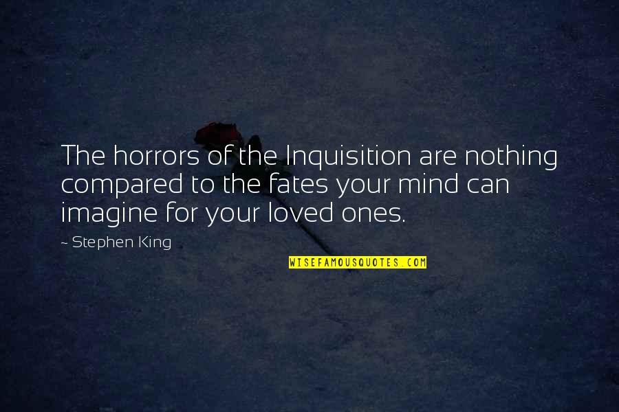 Your Loved Ones Quotes By Stephen King: The horrors of the Inquisition are nothing compared Your Loved Ones Quotes By Stephen King: The horrors of the Inquisition are nothing compared