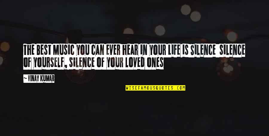 Your Loved Ones Quotes By Vinay Kumar: The Best Music you can ever hear in Your Loved Ones Quotes By Vinay Kumar: The Best Music you can ever hear in