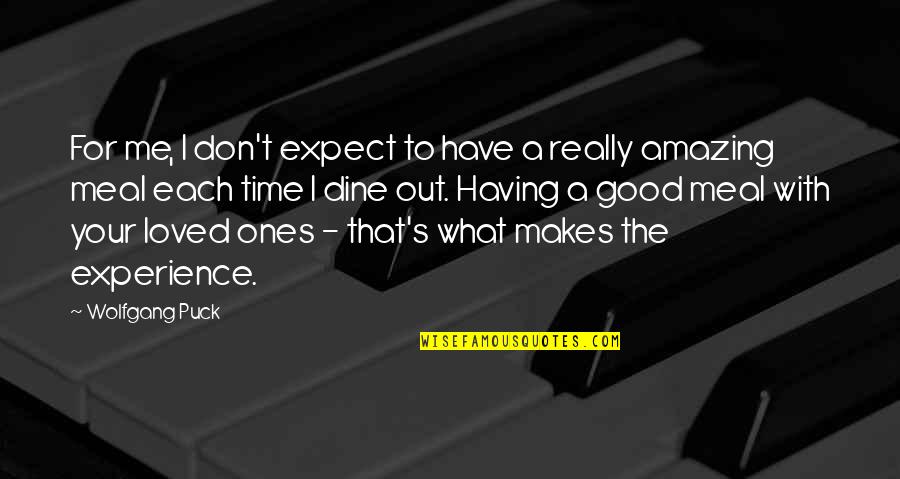 Your Loved Ones Quotes By Wolfgang Puck: For me, I don't expect to have a Your Loved Ones Quotes By Wolfgang Puck: For me, I don't expect to have a