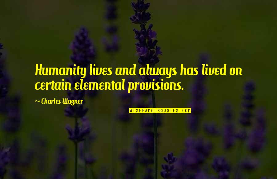 Your Loved Ones Who Passed Away Quotes By Charles Wagner: Humanity lives and always has lived on certain Your Loved Ones Who Passed Away Quotes By Charles Wagner: Humanity lives and always has lived on certain