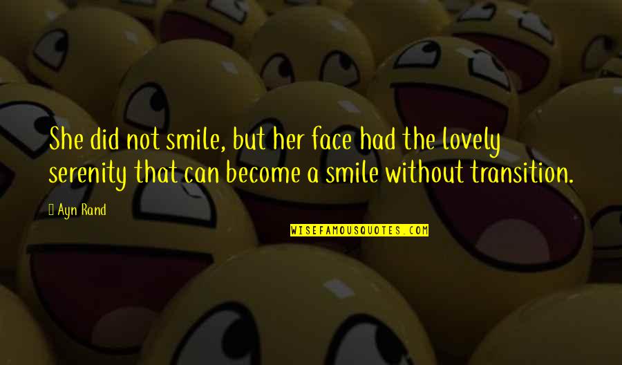 Your Lovely Smile Quotes By Ayn Rand: She did not smile, but her face had