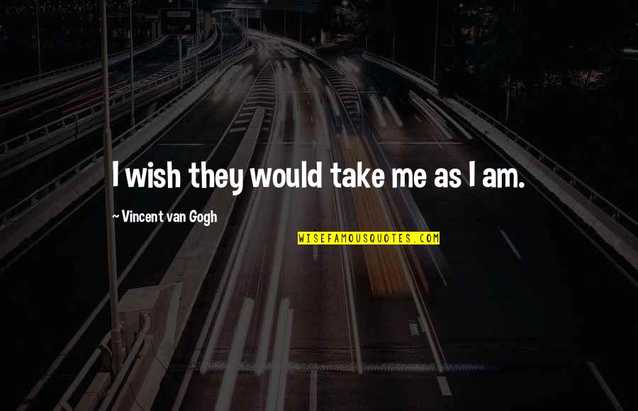 Your Lover Leaving You Quotes By Vincent Van Gogh: I wish they would take me as I