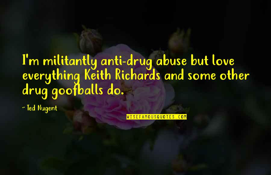 Your Love's A Drug Quotes By Ted Nugent: I'm militantly anti-drug abuse but love everything Keith