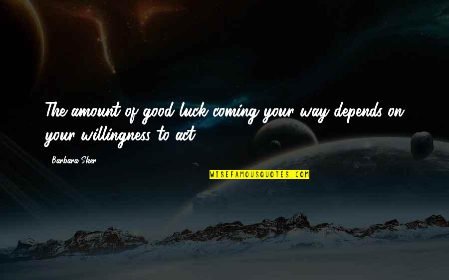 Your Luck Quotes By Barbara Sher: The amount of good luck coming your way
