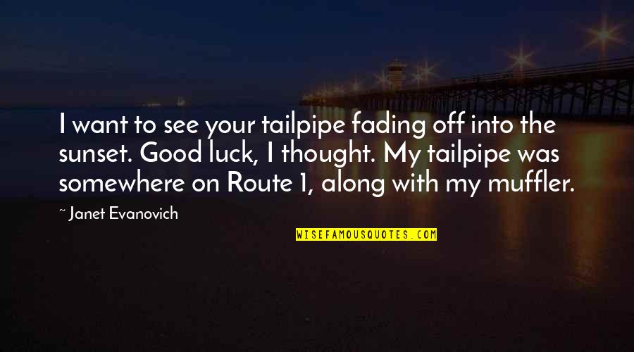 Your Luck Quotes By Janet Evanovich: I want to see your tailpipe fading off Your Luck Quotes By Janet Evanovich: I want to see your tailpipe fading off