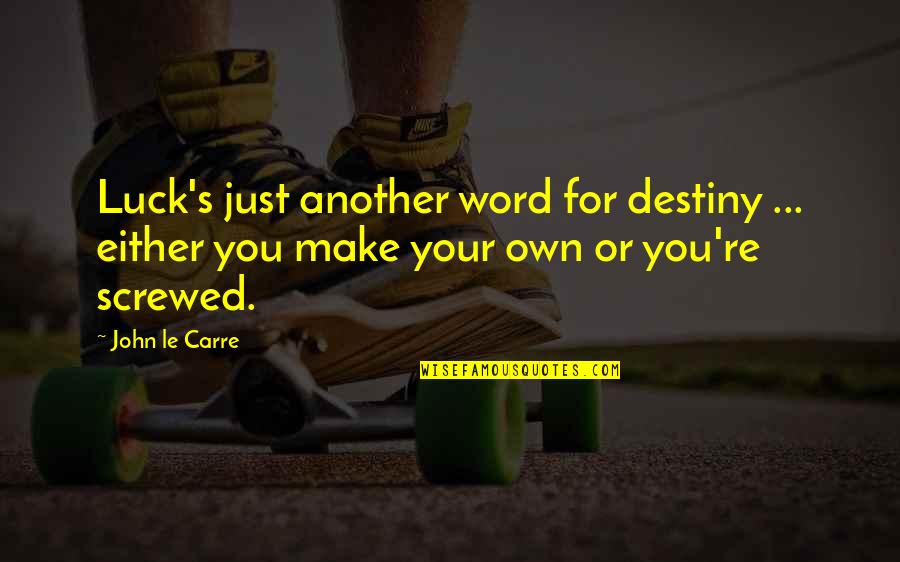 Your Luck Quotes By John Le Carre: Luck's just another word for destiny ... either Your Luck Quotes By John Le Carre: Luck's just another word for destiny ... either