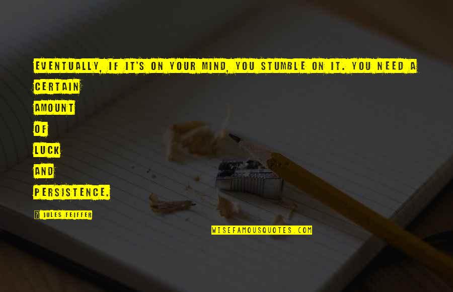 Your Luck Quotes By Jules Feiffer: Eventually, if it's on your mind, you stumble Your Luck Quotes By Jules Feiffer: Eventually, if it's on your mind, you stumble