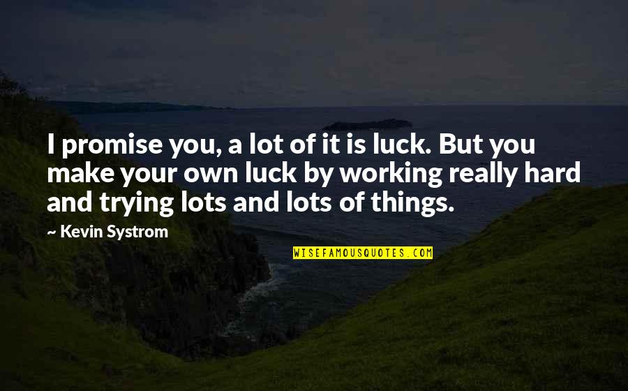 Your Luck Quotes By Kevin Systrom: I promise you, a lot of it is Your Luck Quotes By Kevin Systrom: I promise you, a lot of it is