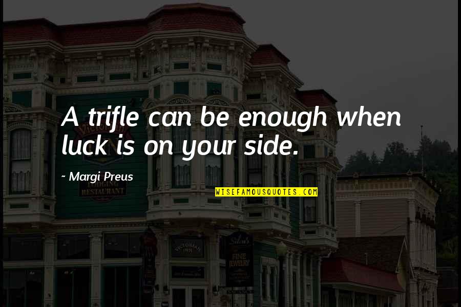 Your Luck Quotes By Margi Preus: A trifle can be enough when luck is Your Luck Quotes By Margi Preus: A trifle can be enough when luck is