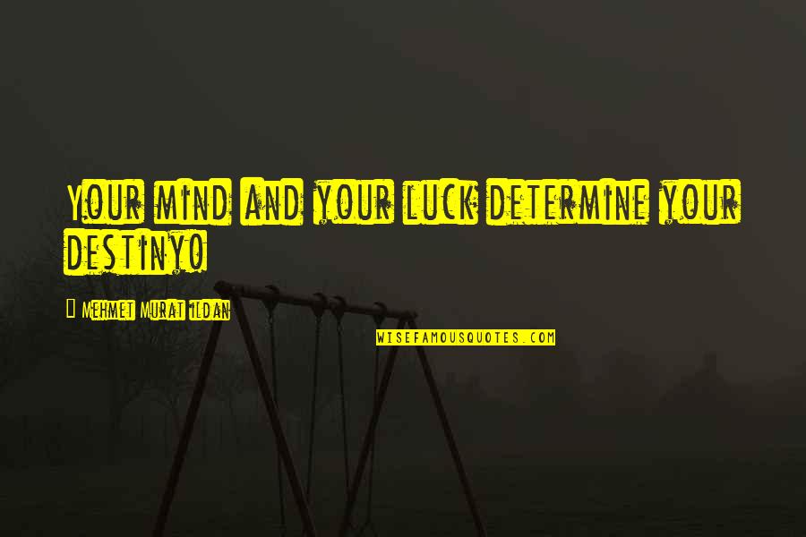 Your Luck Quotes By Mehmet Murat Ildan: Your mind and your luck determine your destiny! Your Luck Quotes By Mehmet Murat Ildan: Your mind and your luck determine your destiny!