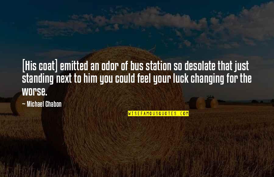 Your Luck Quotes By Michael Chabon: [His coat] emitted an odor of bus station