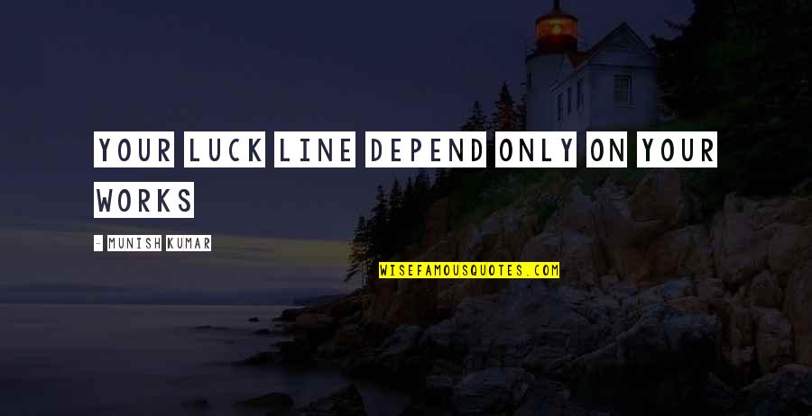 Your Luck Quotes By MUNISH KUMAR: your luck line depend only On your Works Your Luck Quotes By MUNISH KUMAR: your luck line depend only On your Works