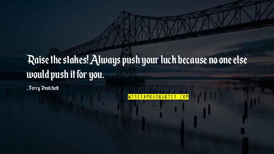 Your Luck Quotes By Terry Pratchett: Raise the stakes! Always push your luck because Your Luck Quotes By Terry Pratchett: Raise the stakes! Always push your luck because