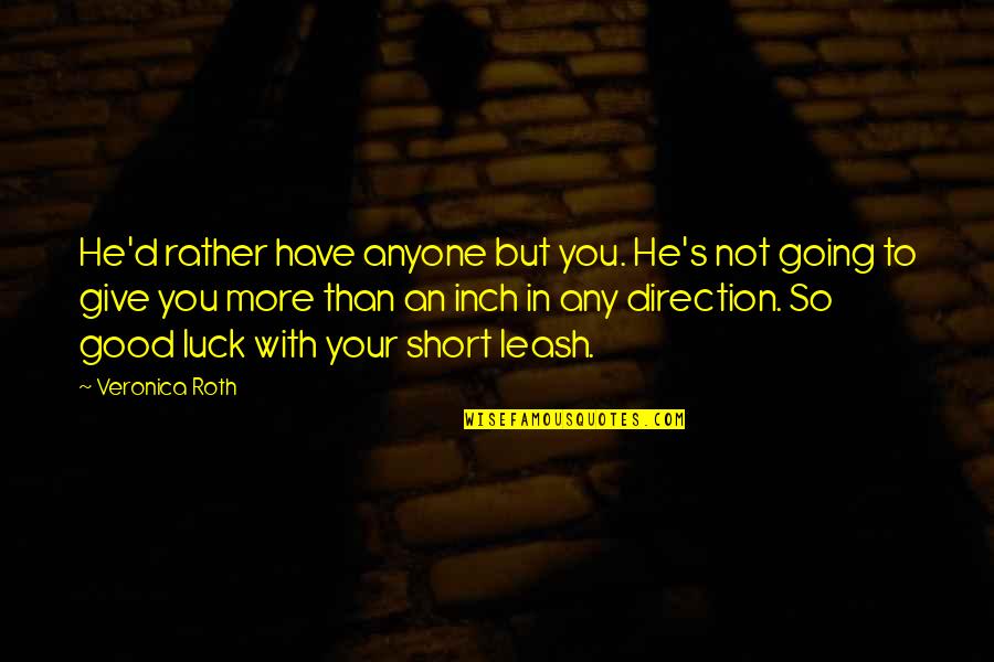 Your Luck Quotes By Veronica Roth: He'd rather have anyone but you. He's not Your Luck Quotes By Veronica Roth: He'd rather have anyone but you. He's not