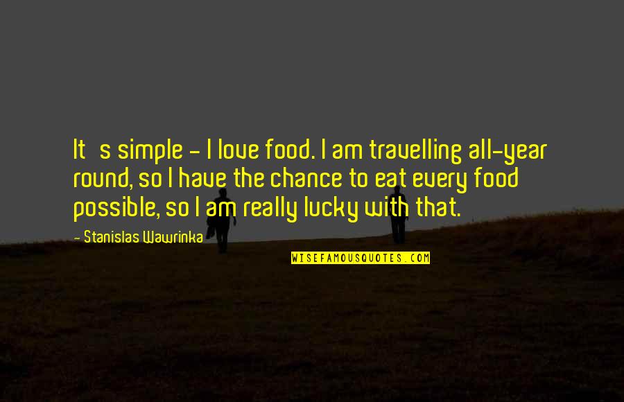 Your Lucky To Have This Love Quotes By Stanislas Wawrinka: It's simple - I love food. I am Your Lucky To Have This Love Quotes By Stanislas Wawrinka: It's simple - I love food. I am