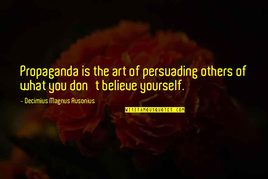 Your Lying To Yourself Quotes By Decimius Magnus Ausonius: Propaganda is the art of persuading others of