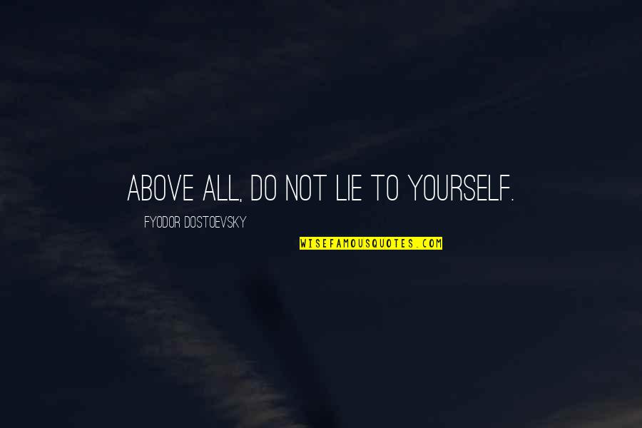 Your Lying To Yourself Quotes By Fyodor Dostoevsky: Above all, do not lie to yourself.