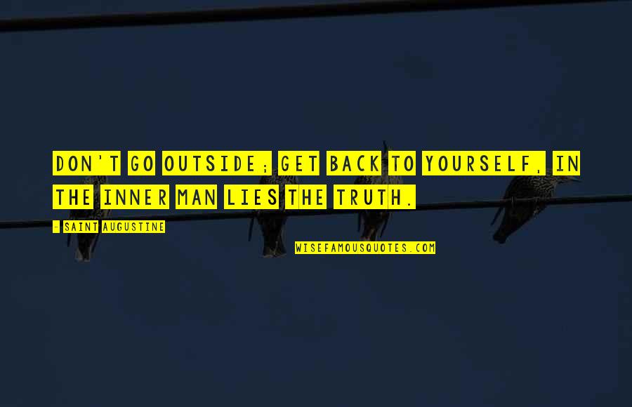 Your Lying To Yourself Quotes By Saint Augustine: Don't go outside; get back to yourself, in
