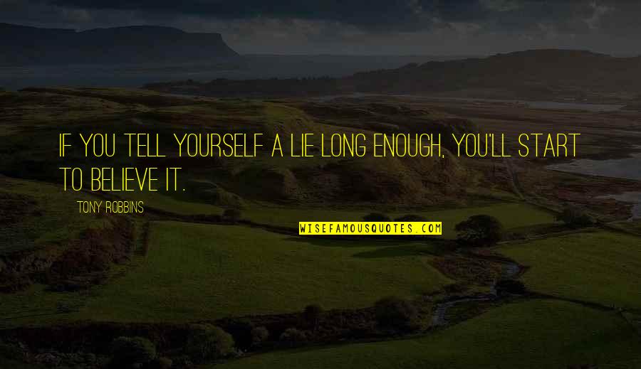 Your Lying To Yourself Quotes By Tony Robbins: If you tell yourself a lie long enough,