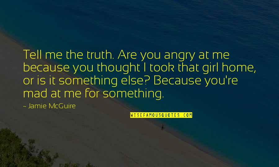 Your Mad At Me Quotes By Jamie McGuire: Tell me the truth. Are you angry at Your Mad At Me Quotes By Jamie McGuire: Tell me the truth. Are you angry at