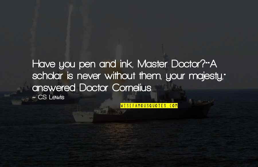 Your Majesty Quotes By C.S. Lewis: Have you pen and ink, Master Doctor?""A scholar