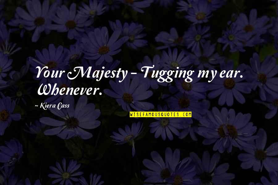 Your Majesty Quotes By Kiera Cass: Your Majesty - Tugging my ear. Whenever.