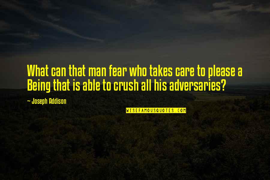 Your Man Crush Quotes By Joseph Addison: What can that man fear who takes care Your Man Crush Quotes By Joseph Addison: What can that man fear who takes care