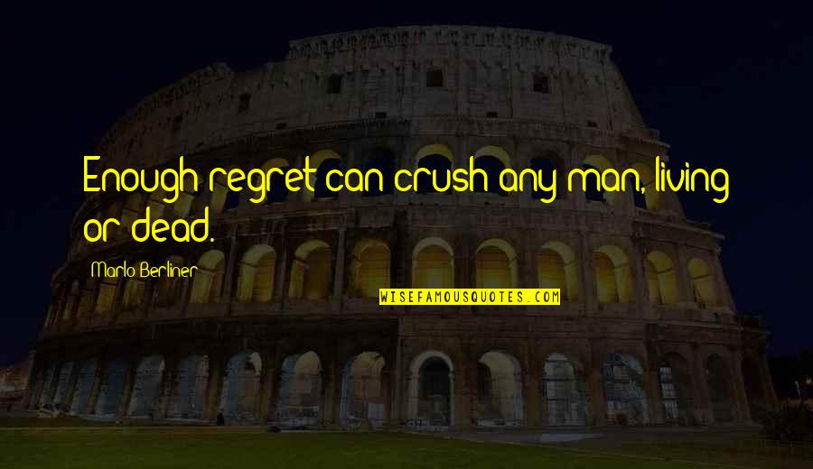 Your Man Crush Quotes By Marlo Berliner: Enough regret can crush any man, living or Your Man Crush Quotes By Marlo Berliner: Enough regret can crush any man, living or
